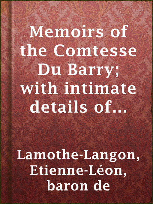 Title details for Memoirs of the Comtesse Du Barry; with intimate details of her entire career as favorite of Louis XV by baron de Etienne-Léon Lamothe-Langon - Available